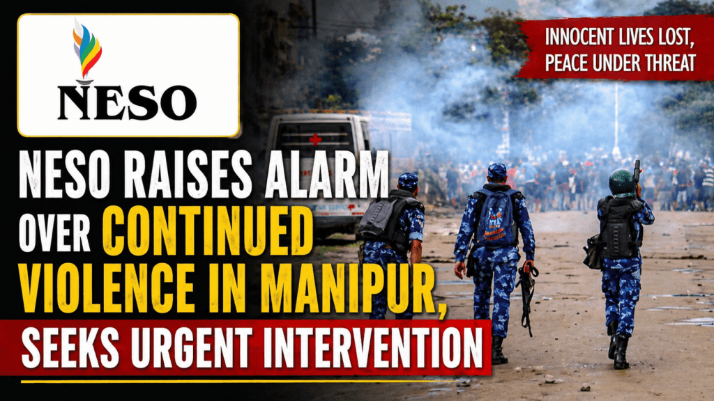 NESO Raises Alarm Over Continued Violence in Manipur, Seeks Urgent Intervention