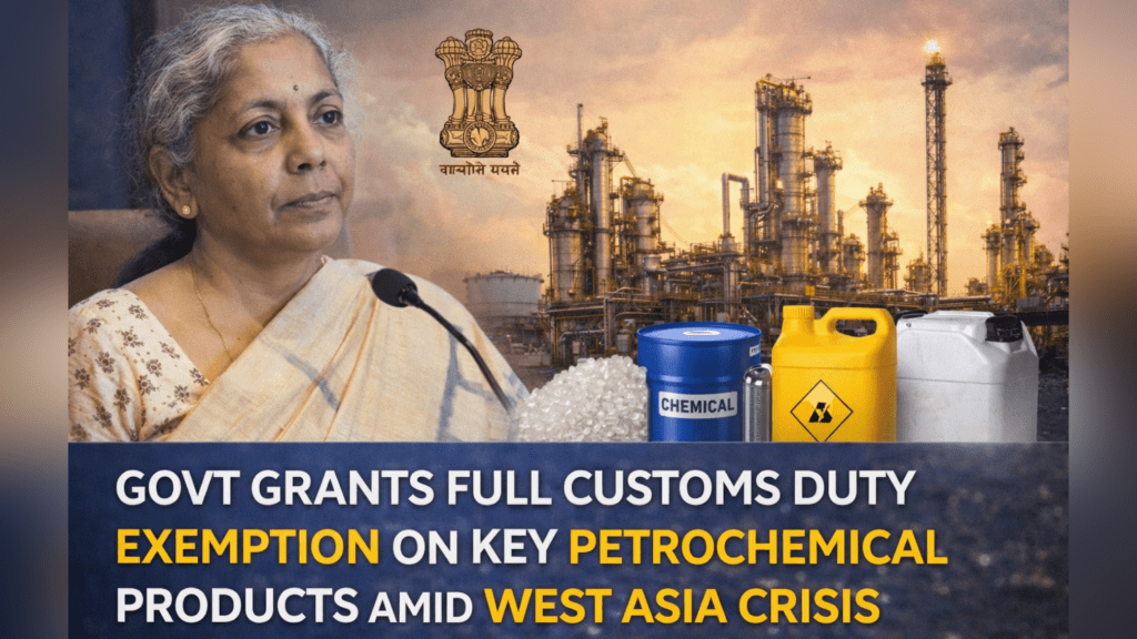 GOVT GRANTS FULL CUSTOMS DUTY EXEMPTION ON KEY PETROCHEMICAL PRODUCTS AMID WEST ASIA CRISIS