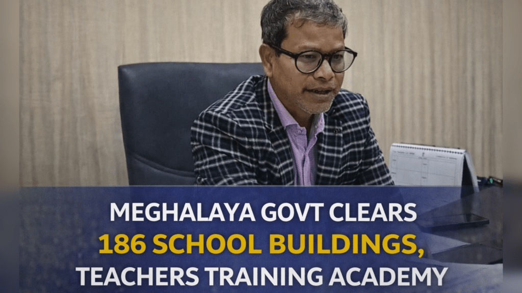 MEGHALAYA GOVT CLEARS 186 SCHOOL BUILDINGS, TEACHERS TRAINING ACADEMY