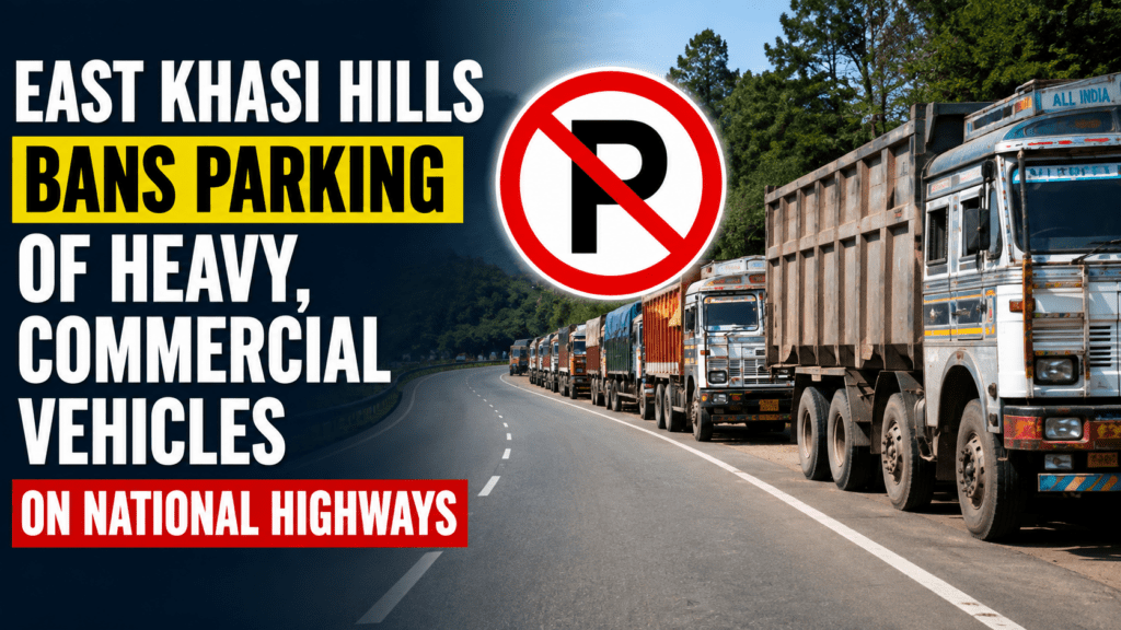 East Khasi Hills Bans Parking of Heavy, Commercial Vehicles on National Highways for Two Months